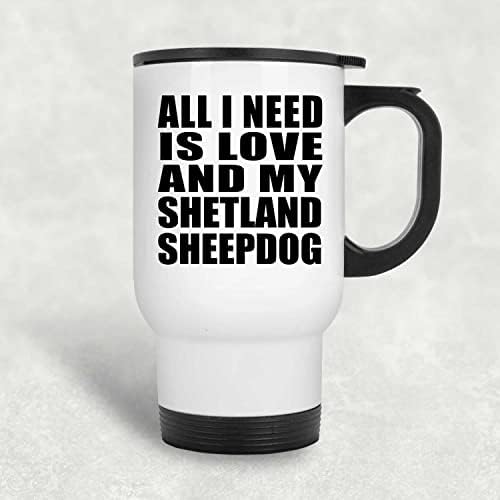 Дизайн: Всичко, което ми Трябва, Е Любовта И Моята Шетландская Овчарка, Бяла Пътна Чаша 14 грама, на Чаша от Неръждаема Стомана